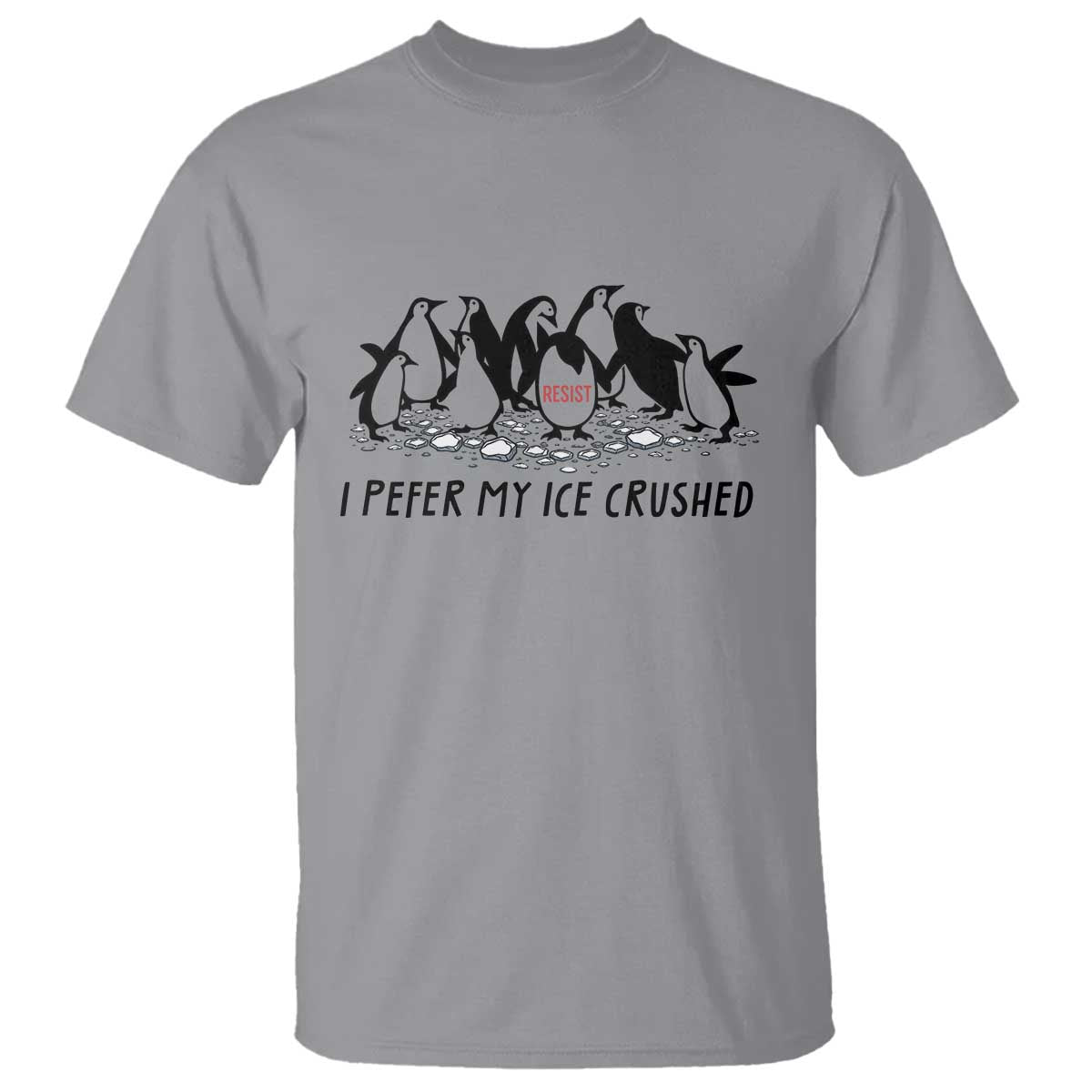 Funny Penguins Resist Protest T Shirt I Pefer My Ice Crushed TS14 Sport Gray Print Your Wear