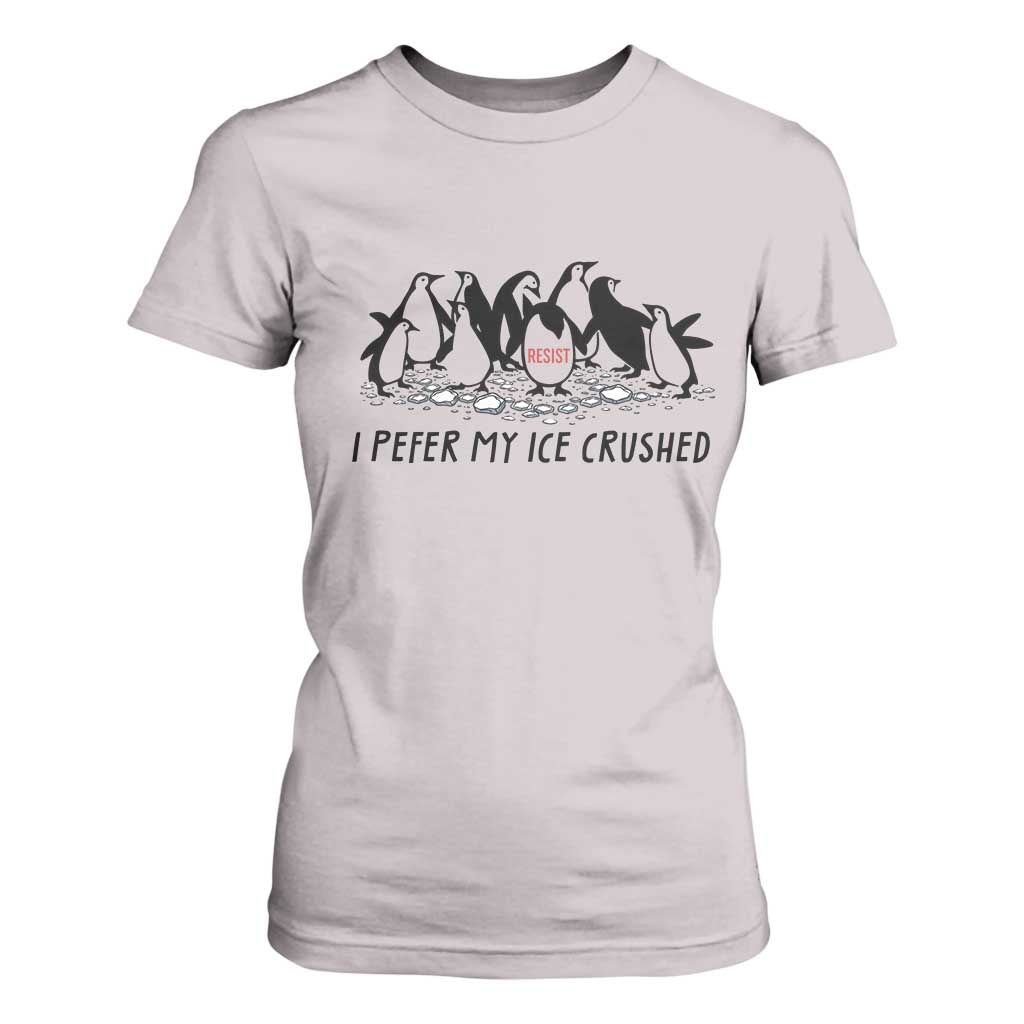 Funny Penguins Resist Protest T Shirt For Women I Pefer My Ice Crushed TS14 Ice Gray Print Your Wear