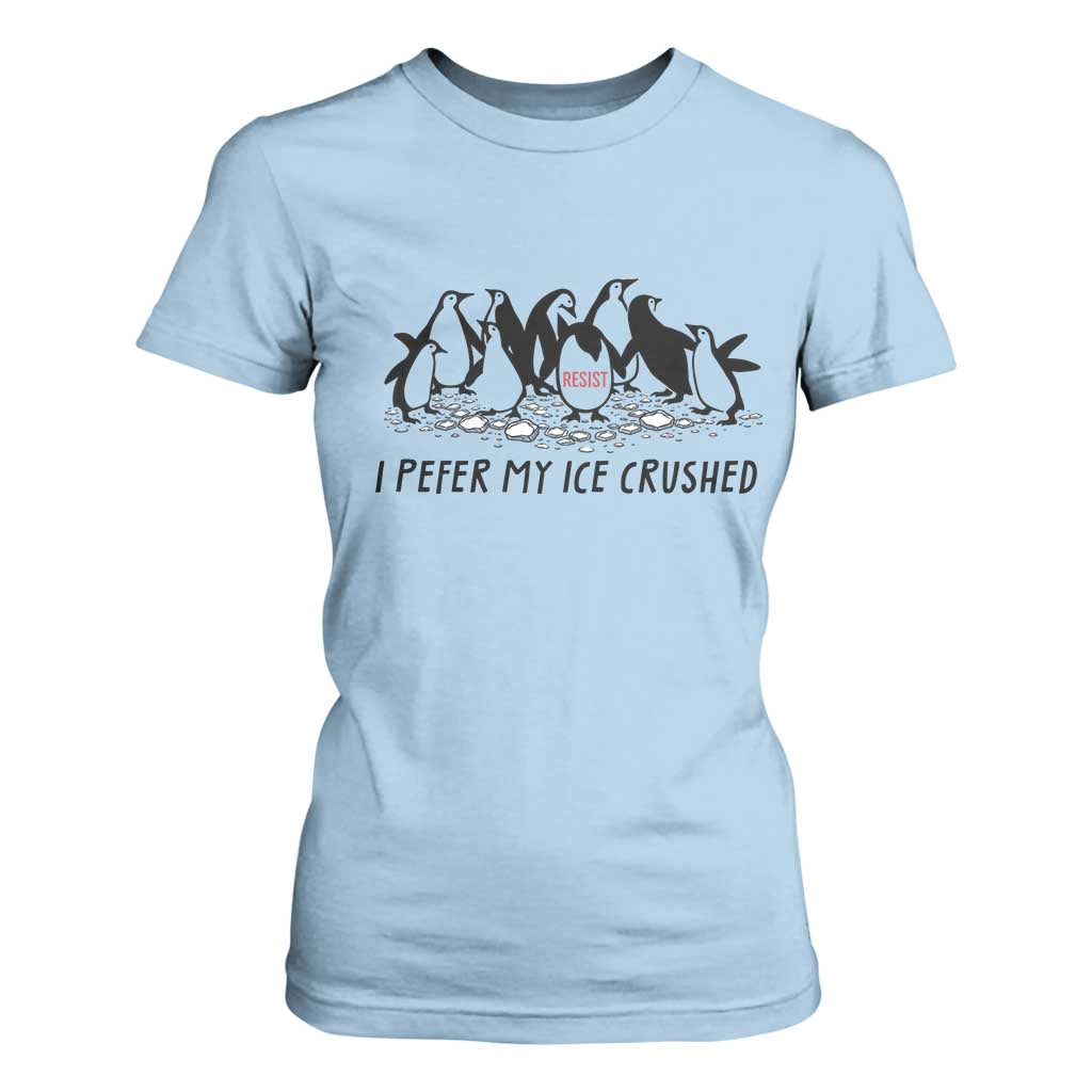Funny Penguins Resist Protest T Shirt For Women I Pefer My Ice Crushed TS14 Light Blue Print Your Wear