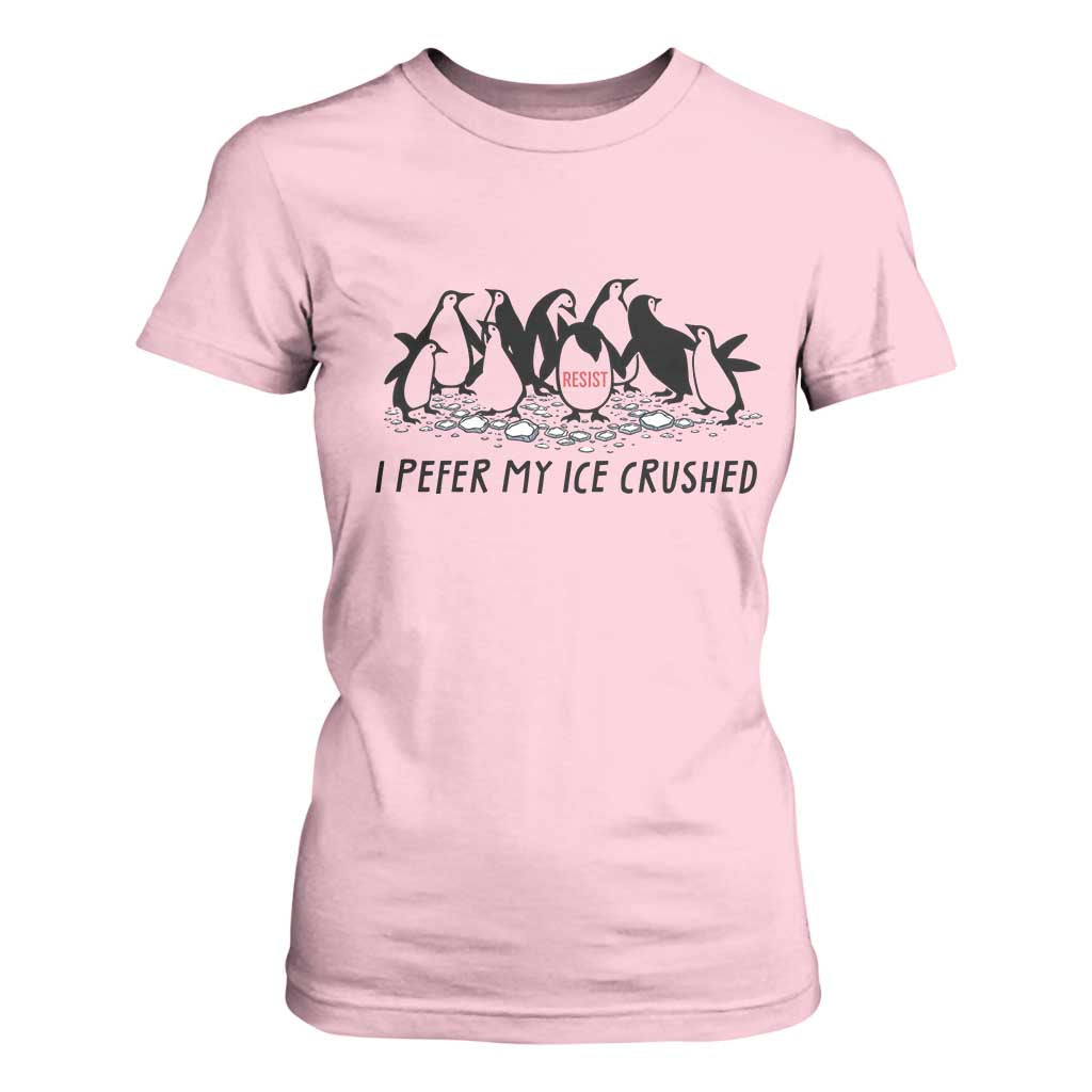 Funny Penguins Resist Protest T Shirt For Women I Pefer My Ice Crushed TS14 Light Pink Print Your Wear