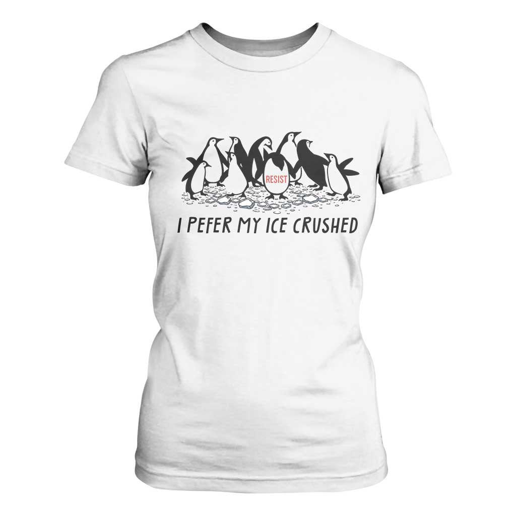 Funny Penguins Resist Protest T Shirt For Women I Pefer My Ice Crushed TS14 White Print Your Wear