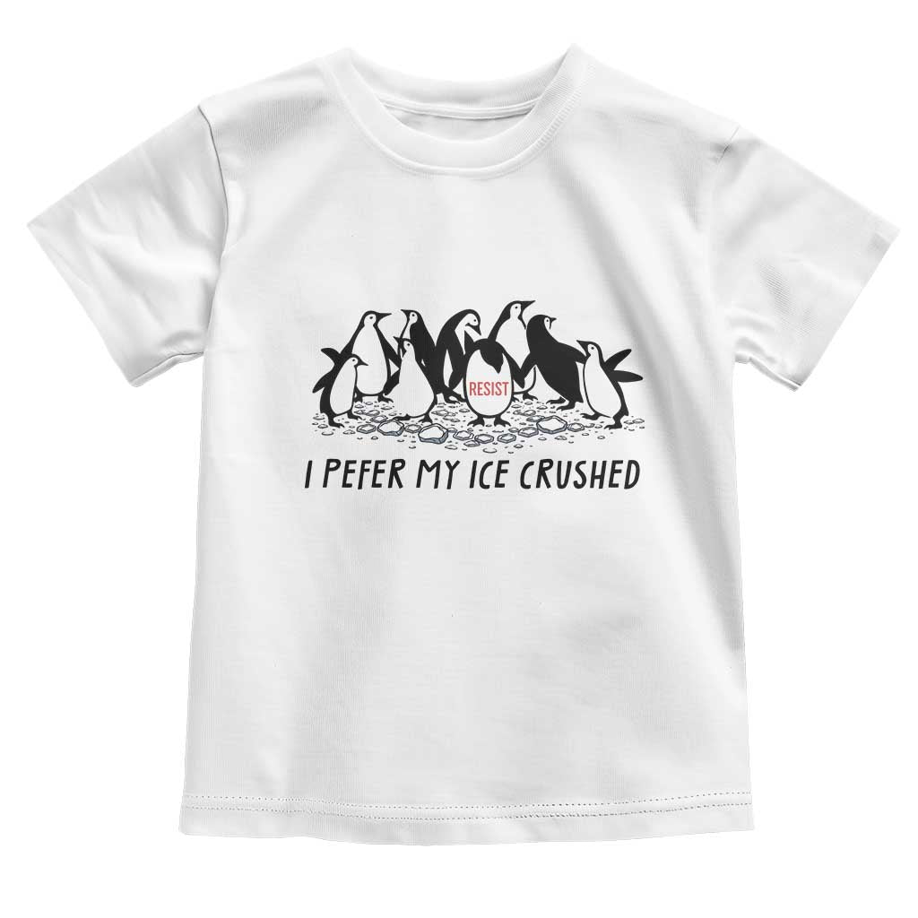Funny Penguins Resist Protest Toddler T Shirt I Pefer My Ice Crushed TS14 White Print Your Wear