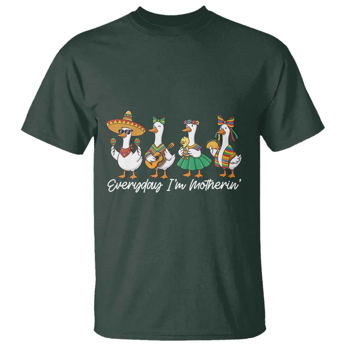 Everyday I'm Motherin T Shirt Cinco De Mayo Silly Goose Fiesta TS14 Dark Forest Green Print Your Wear