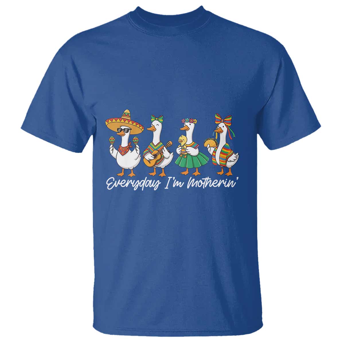 Everyday I'm Motherin T Shirt Cinco De Mayo Silly Goose Fiesta TS14 Royal Blue Print Your Wear