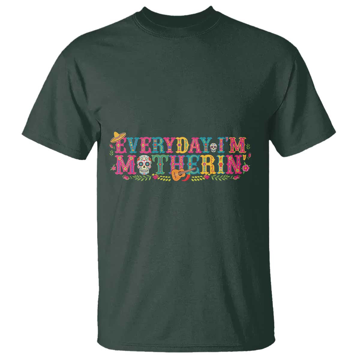 Every Day I'm Motherin T Shirt Cinco De Mayo Mexican Mom Gift TS14 Dark Forest Green Print Your Wear