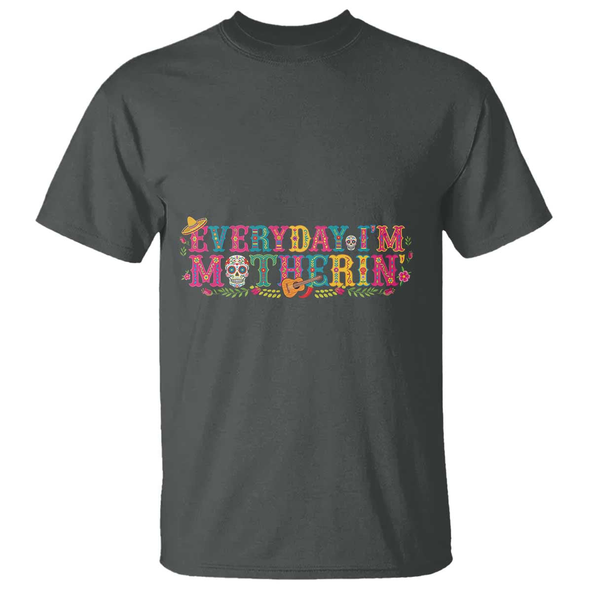Every Day I'm Motherin T Shirt Cinco De Mayo Mexican Mom Gift TS14 Dark Heather Print Your Wear