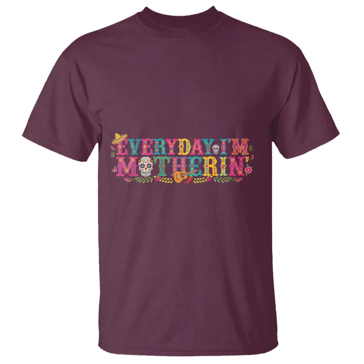 Every Day I'm Motherin T Shirt Cinco De Mayo Mexican Mom Gift TS14 Maroon Print Your Wear