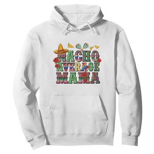 Nacho Average Mama Hoodie Mexican Mama Cinco De Mayo Fiesta Mother's Day Gift TS14 White Print Your Wear