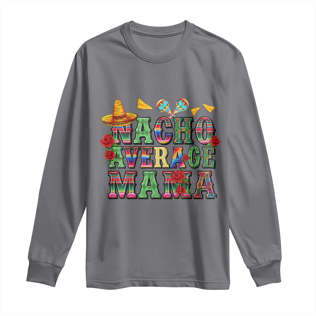 Nacho Average Mama Long Sleeve Shirt Mexican Mama Cinco De Mayo Fiesta Mother's Day Gift TS14 Charcoal Print Your Wear