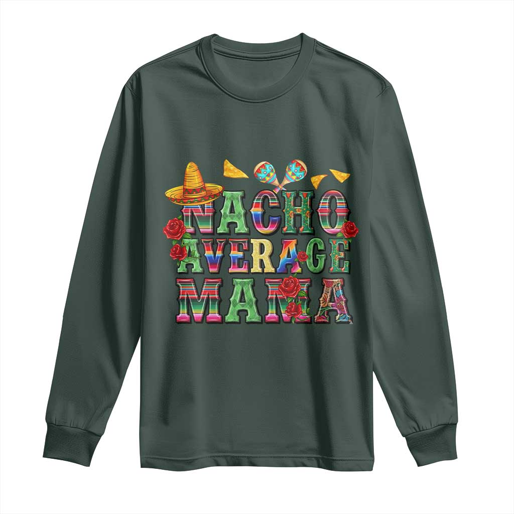 Nacho Average Mama Long Sleeve Shirt Mexican Mama Cinco De Mayo Fiesta Mother's Day Gift TS14 Dark Forest Green Print Your Wear
