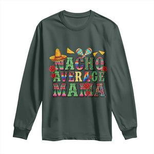 Nacho Average Mama Long Sleeve Shirt Mexican Mama Cinco De Mayo Fiesta Mother's Day Gift TS14 Dark Forest Green Print Your Wear