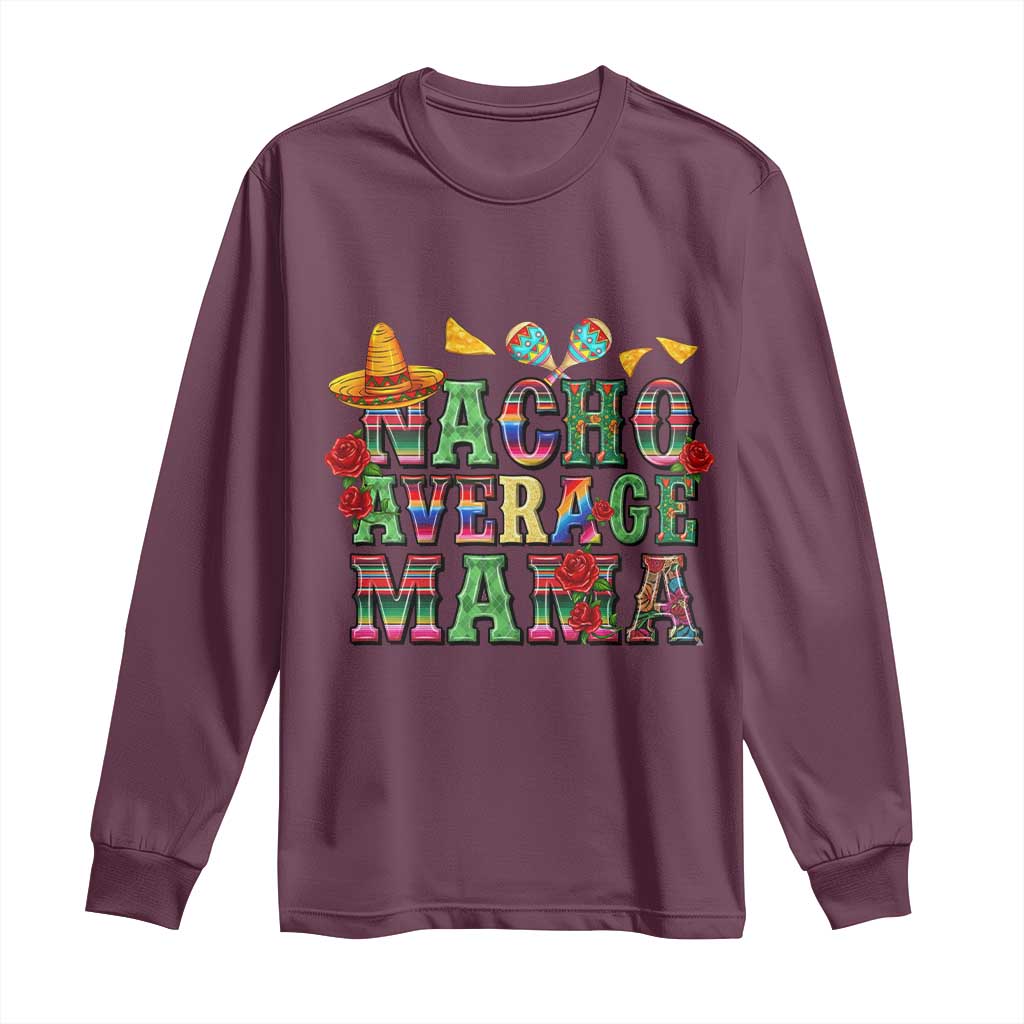 Nacho Average Mama Long Sleeve Shirt Mexican Mama Cinco De Mayo Fiesta Mother's Day Gift TS14 Maroon Print Your Wear