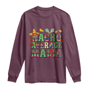 Nacho Average Mama Long Sleeve Shirt Mexican Mama Cinco De Mayo Fiesta Mother's Day Gift TS14 Maroon Print Your Wear