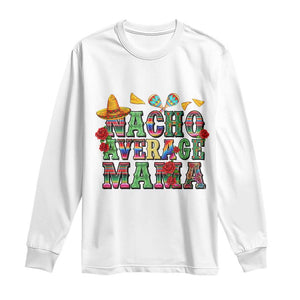 Nacho Average Mama Long Sleeve Shirt Mexican Mama Cinco De Mayo Fiesta Mother's Day Gift TS14 White Print Your Wear