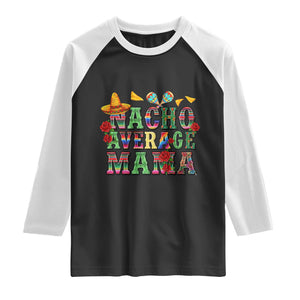 Nacho Average Mama Raglan Shirt Mexican Mama Cinco De Mayo Fiesta Mother's Day Gift TS14 Black White Print Your Wear