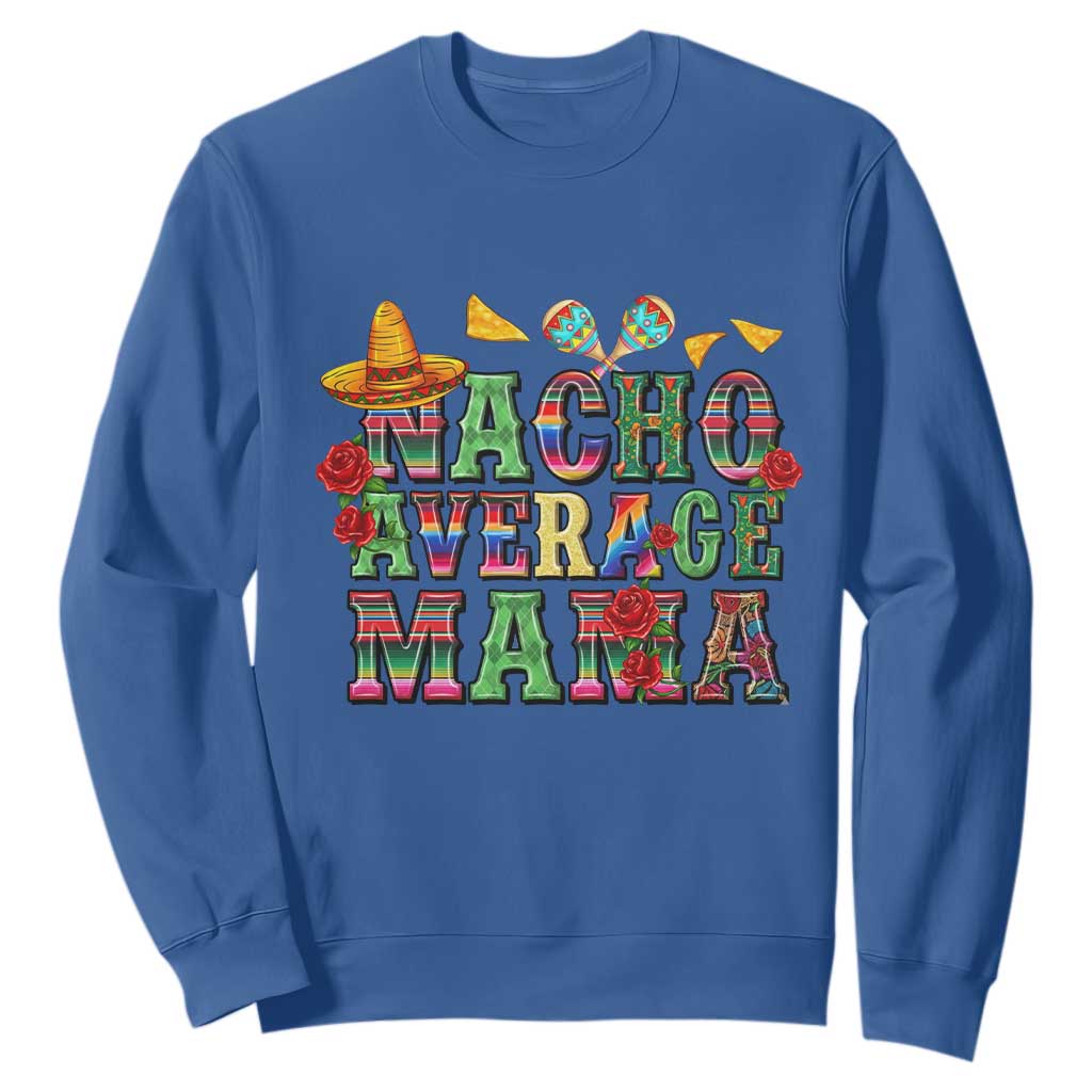 Nacho Average Mama Sweatshirt Mexican Mama Cinco De Mayo Fiesta Mother's Day Gift TS14 Royal Blue Print Your Wear