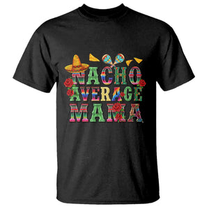 Nacho Average Mama T Shirt Mexican Mama Cinco De Mayo Fiesta Mother's Day Gift TS14 Black Print Your Wear