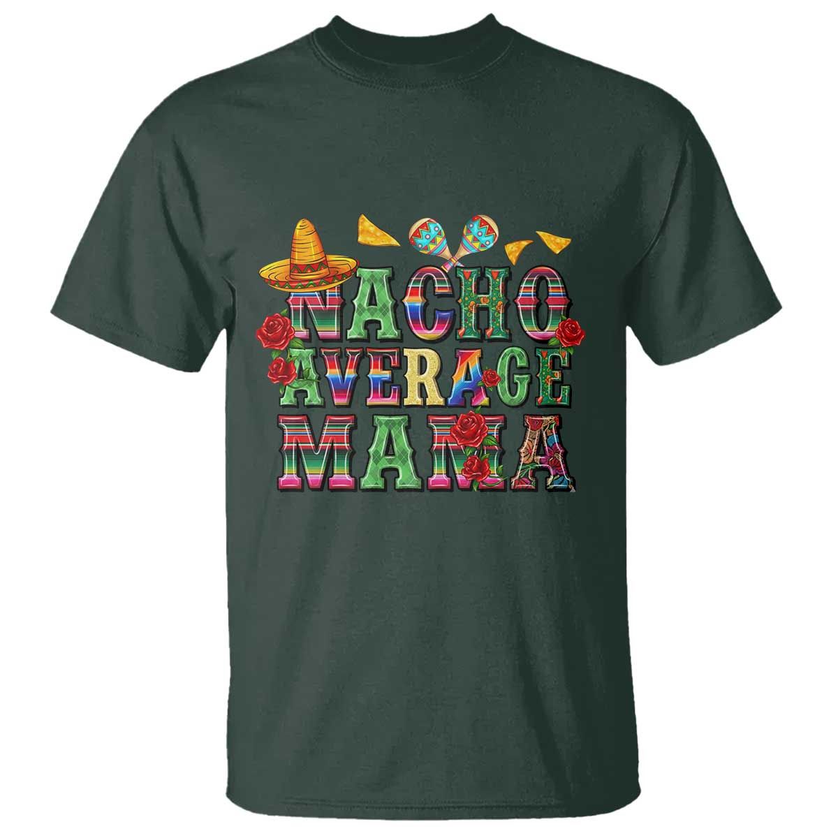 Nacho Average Mama T Shirt Mexican Mama Cinco De Mayo Fiesta Mother's Day Gift TS14 Dark Forest Green Print Your Wear