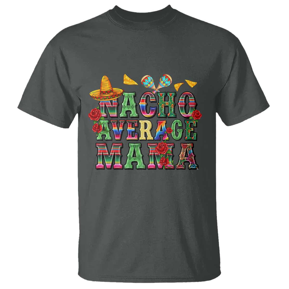 Nacho Average Mama T Shirt Mexican Mama Cinco De Mayo Fiesta Mother's Day Gift TS14 Dark Heather Print Your Wear