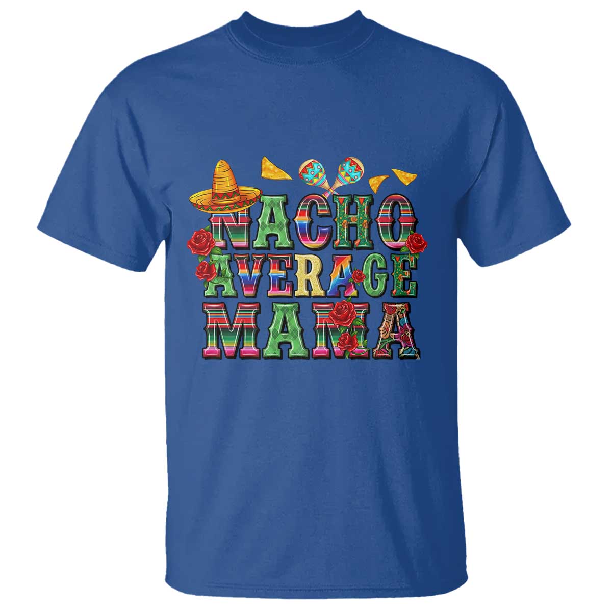 Nacho Average Mama T Shirt Mexican Mama Cinco De Mayo Fiesta Mother's Day Gift TS14 Royal Blue Print Your Wear
