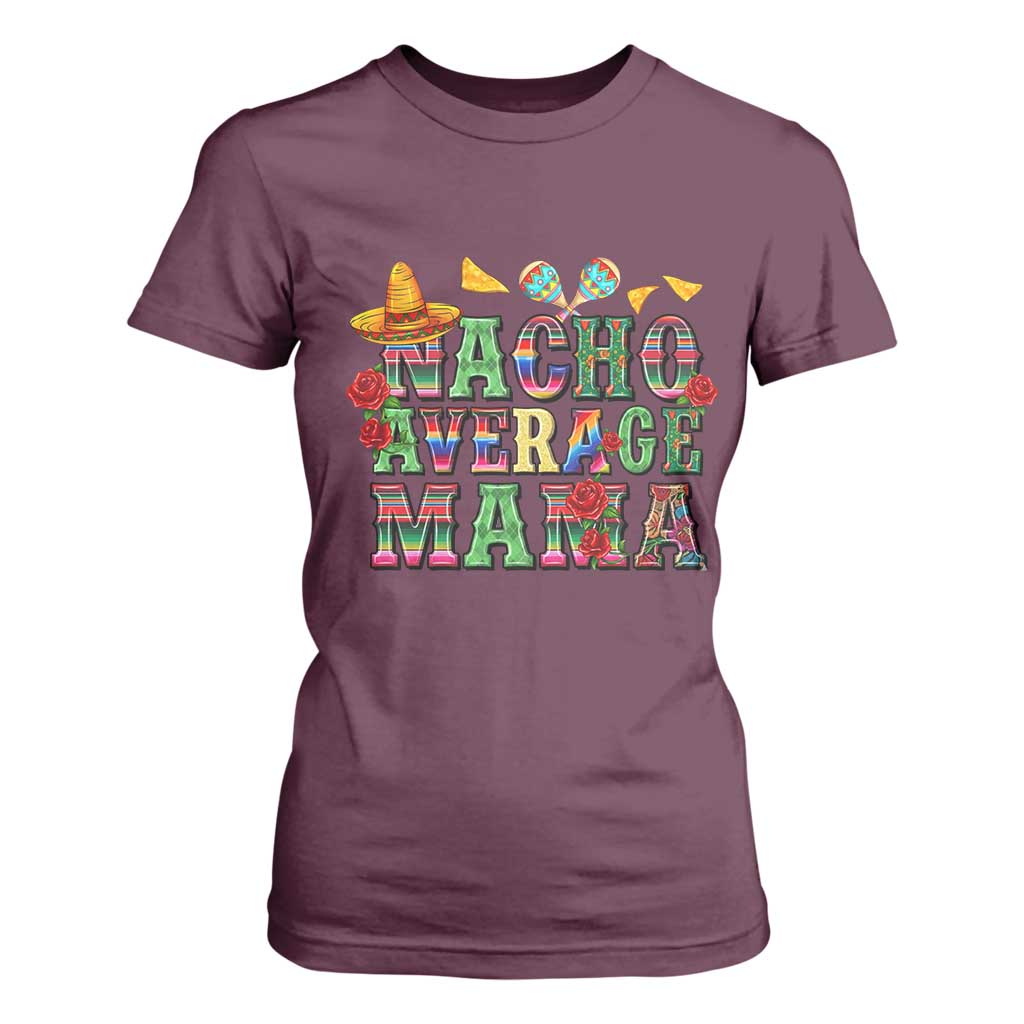 Nacho Average Mama T Shirt For Women Mexican Mama Cinco De Mayo Fiesta Mother's Day Gift TS14 Maroon Print Your Wear