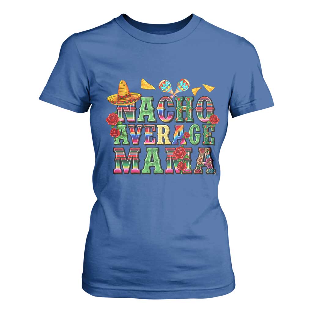 Nacho Average Mama T Shirt For Women Mexican Mama Cinco De Mayo Fiesta Mother's Day Gift TS14 Royal Blue Print Your Wear