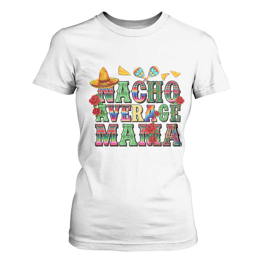 Nacho Average Mama T Shirt For Women Mexican Mama Cinco De Mayo Fiesta Mother's Day Gift TS14 White Print Your Wear