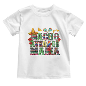 Nacho Average Mama Toddler T Shirt Mexican Mama Cinco De Mayo Fiesta Mother's Day Gift TS14 White Print Your Wear
