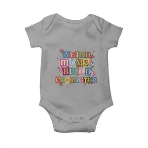 Weird Moms Build Character Baby Onesie Funny Mom Mother's Day TS14 Sport Gray Print Your Wear