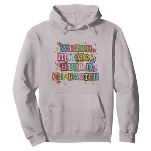 Weird Moms Build Character Hoodie Funny Mom Mother's Day TS14 Ice Gray Print Your Wear