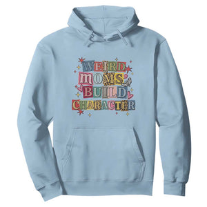 Weird Moms Build Character Hoodie Funny Mom Mother's Day TS14 Light Blue Print Your Wear