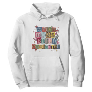 Weird Moms Build Character Hoodie Funny Mom Mother's Day TS14 White Print Your Wear