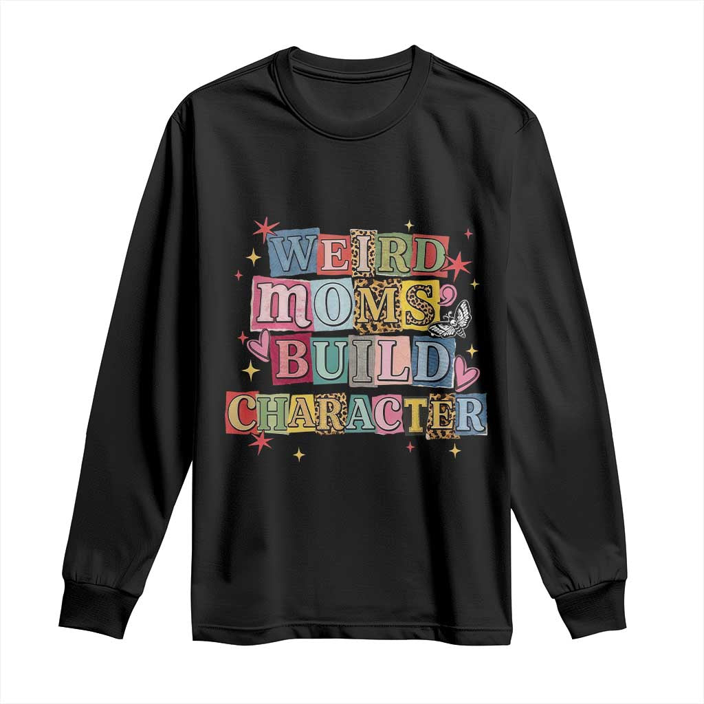 Weird Moms Build Character Long Sleeve Shirt Funny Mom Mother's Day TS14 Black Print Your Wear