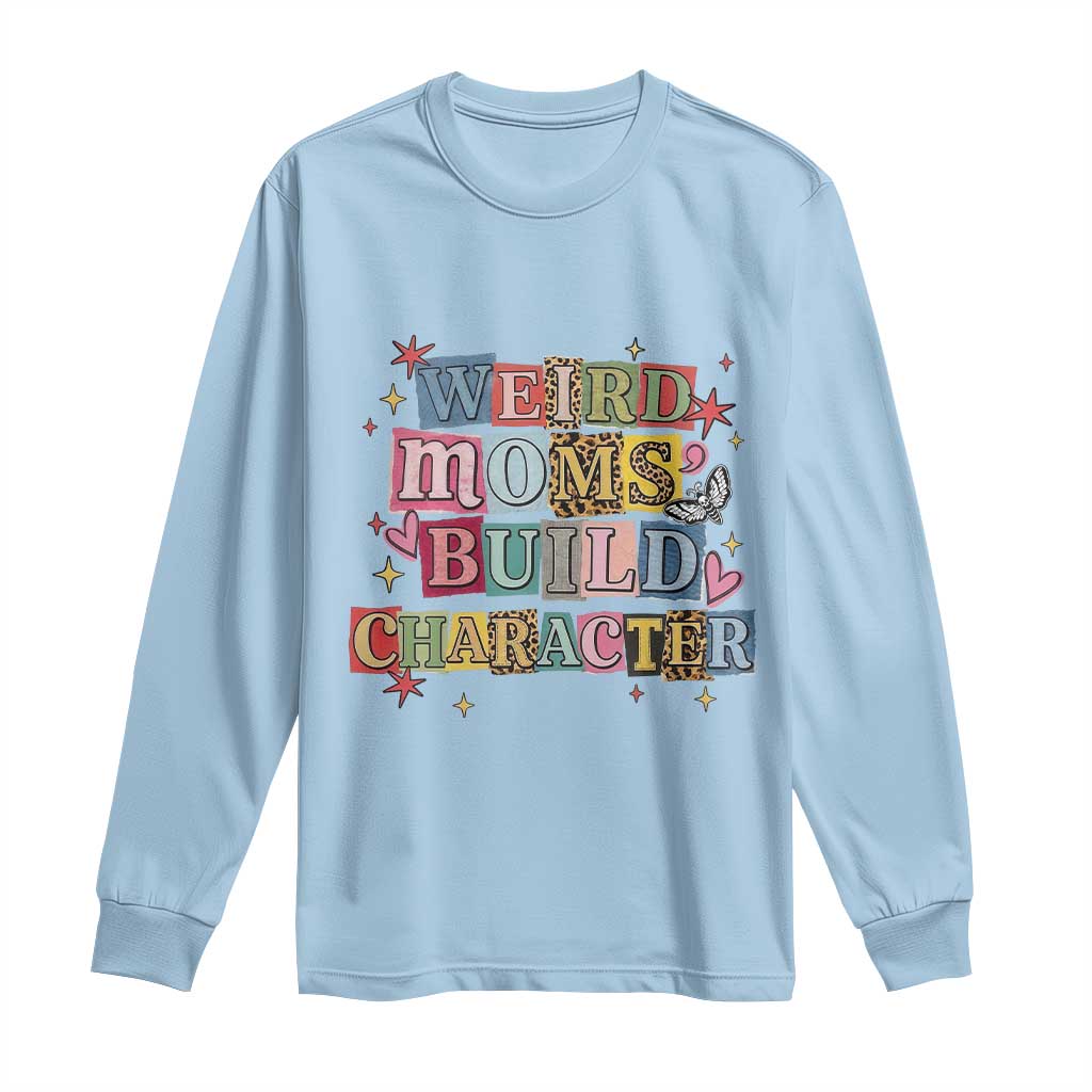 Weird Moms Build Character Long Sleeve Shirt Funny Mom Mother's Day TS14 Light Blue Print Your Wear