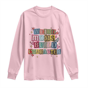 Weird Moms Build Character Long Sleeve Shirt Funny Mom Mother's Day TS14 Light Pink Print Your Wear