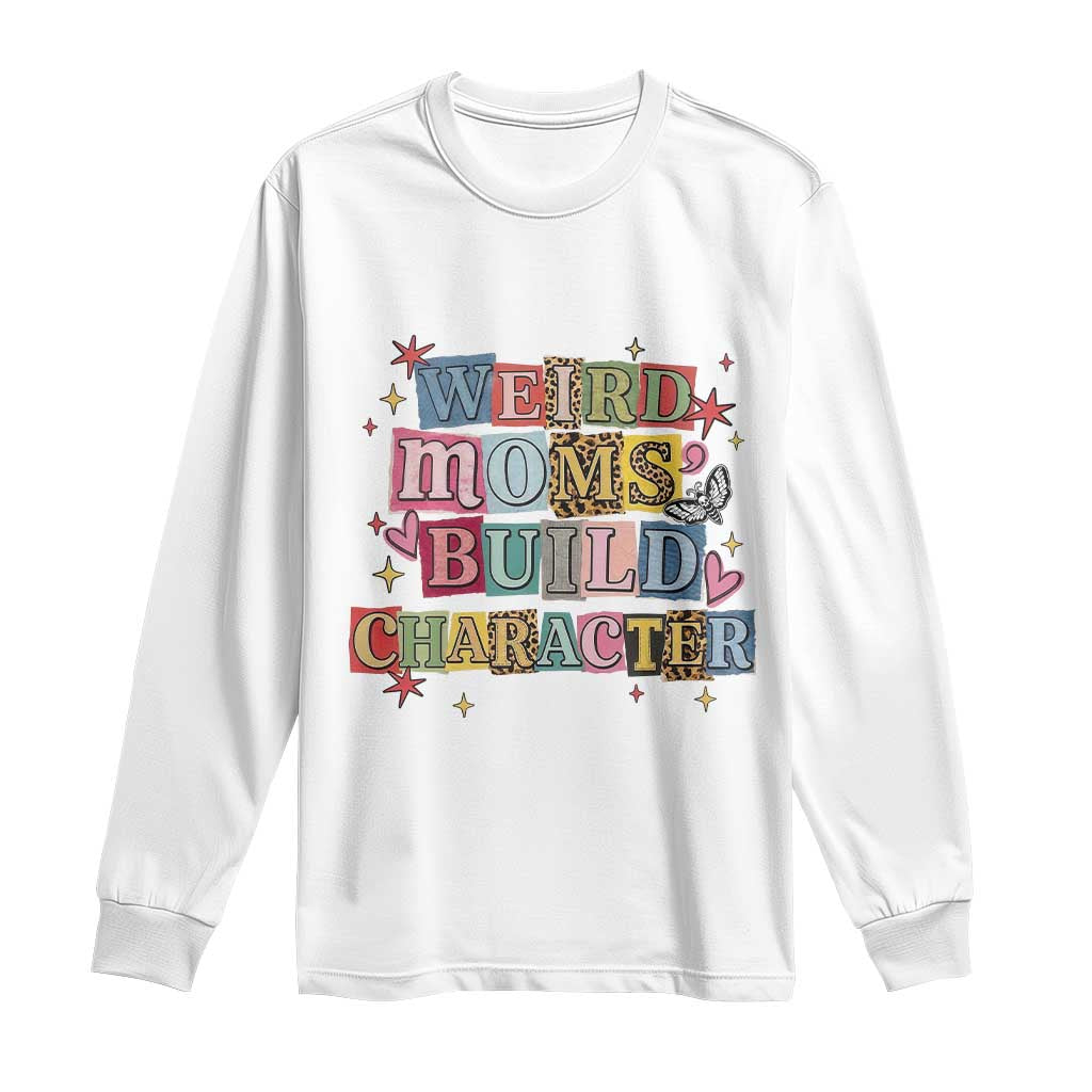 Weird Moms Build Character Long Sleeve Shirt Funny Mom Mother's Day TS14 White Print Your Wear