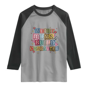 Weird Moms Build Character Raglan Shirt Funny Mom Mother's Day TS14 Sport Gray Black Print Your Wear