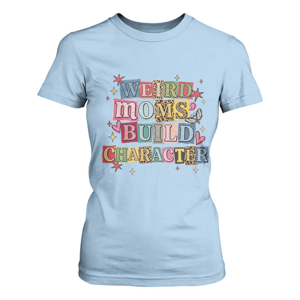 Weird Moms Build Character T Shirt For Women Funny Mom Mother's Day TS14 Light Blue Print Your Wear