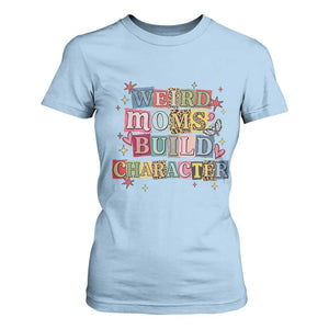 Weird Moms Build Character T Shirt For Women Funny Mom Mother's Day TS14 Light Blue Print Your Wear