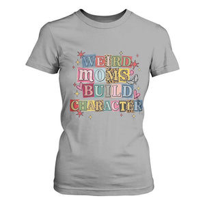 Weird Moms Build Character T Shirt For Women Funny Mom Mother's Day TS14 Sport Gray Print Your Wear
