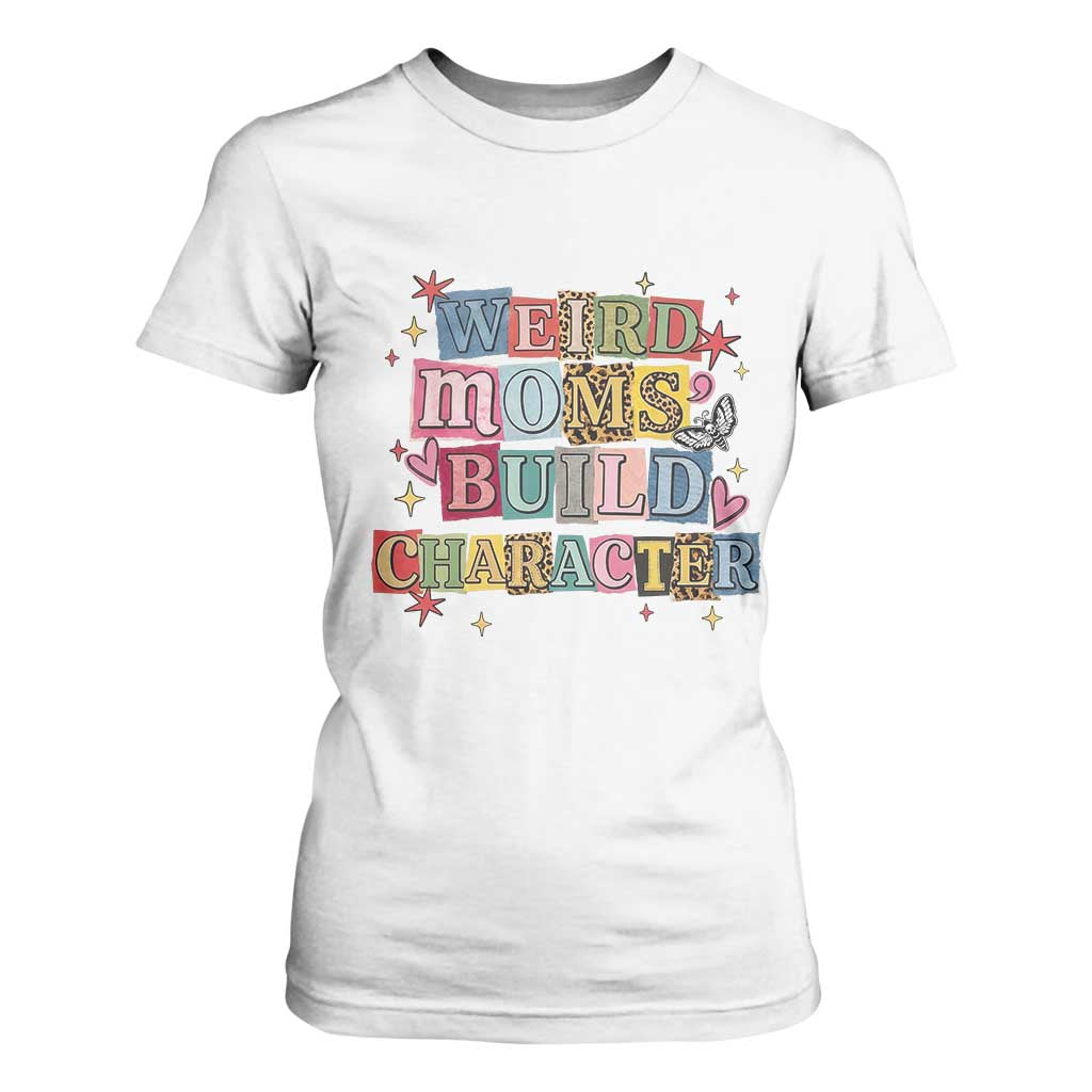 Weird Moms Build Character T Shirt For Women Funny Mom Mother's Day TS14 White Print Your Wear