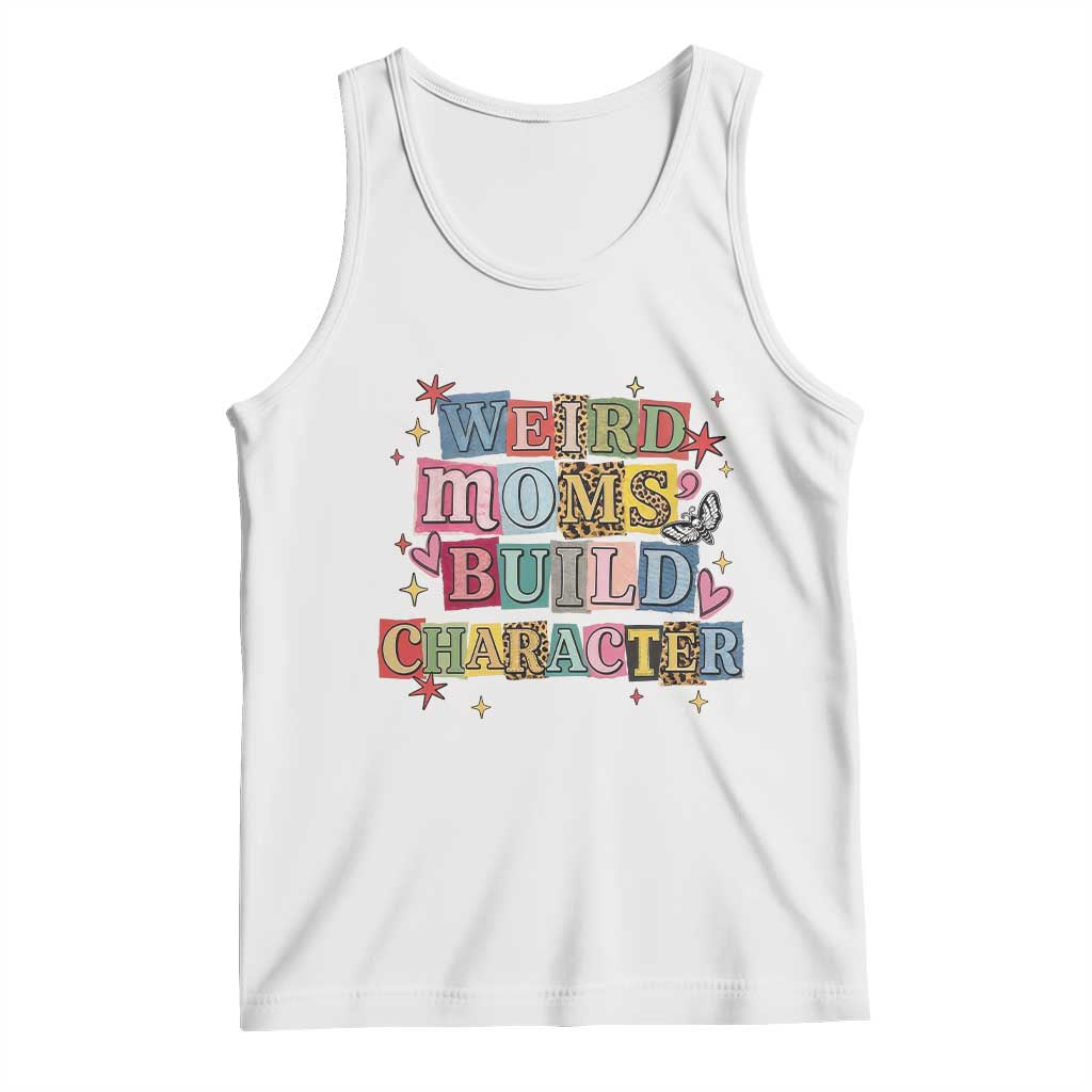 Weird Moms Build Character Tank Top Funny Mom Mother's Day TS14 White Print Your Wear
