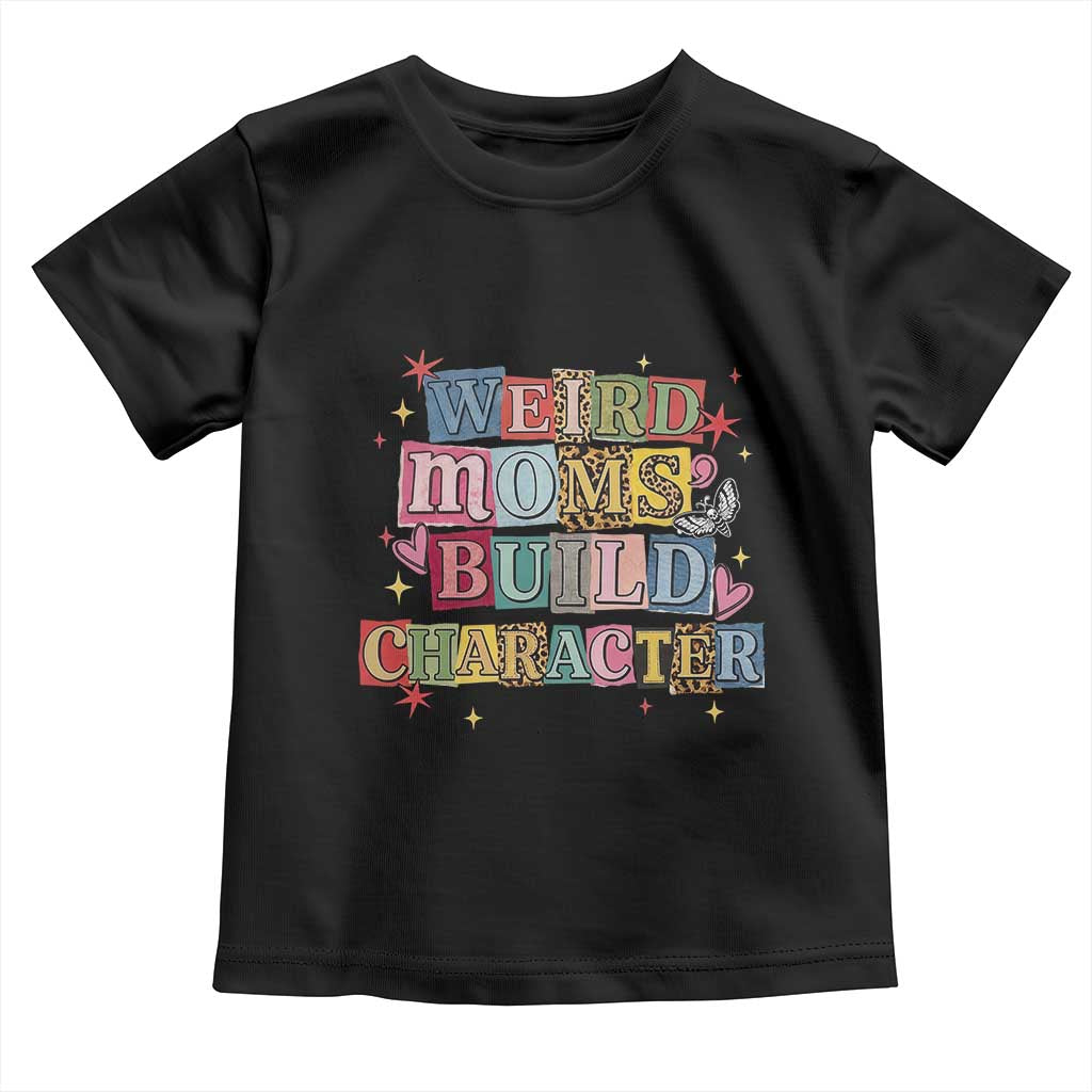 Weird Moms Build Character Toddler T Shirt Funny Mom Mother's Day TS14 Black Print Your Wear