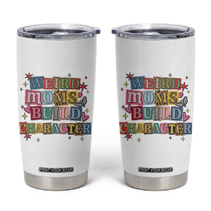 Weird Moms Build Character Tumbler Cup Funny Mom Mother's Day TS14 White Print Your Wear