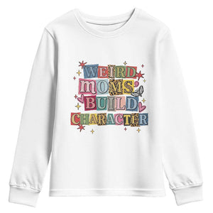 Weird Moms Build Character Youth Sweatshirt Funny Mom Mother's Day TS14 White Print Your Wear