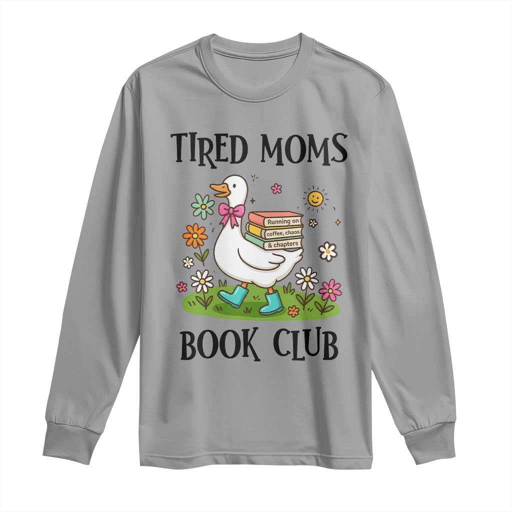 Tired Moms Book Club Long Sleeve Shirt Silly Goose Mama Bookish Reader Gift TS14 Sport Gray Print Your Wear