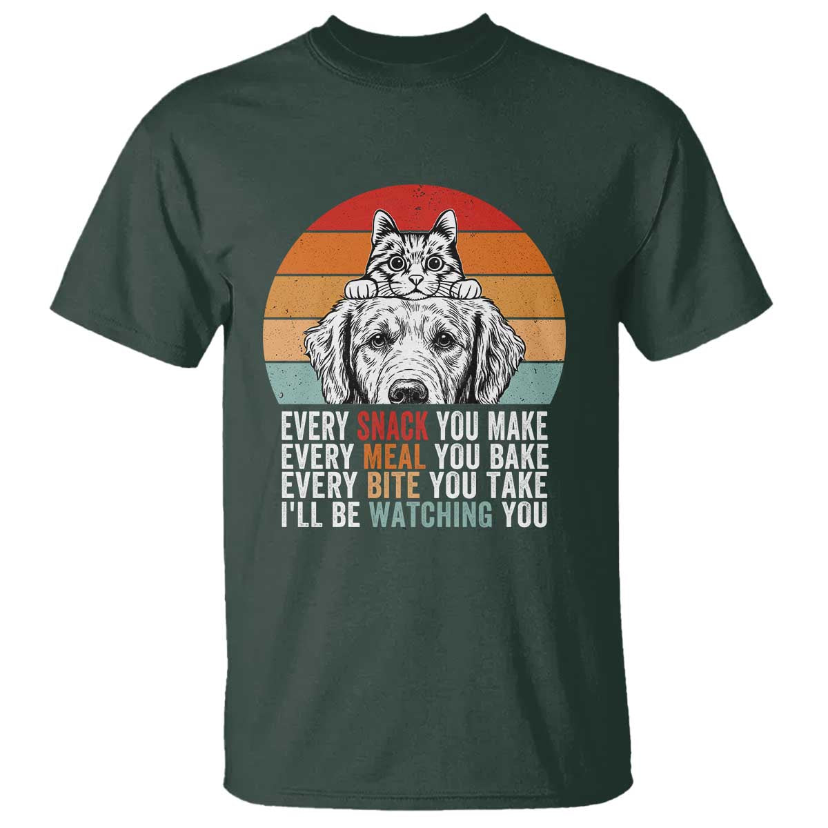Every Snack You Make T Shirt Funny Dog Cat Lovers TS14 Dark Forest Green Print Your Wear