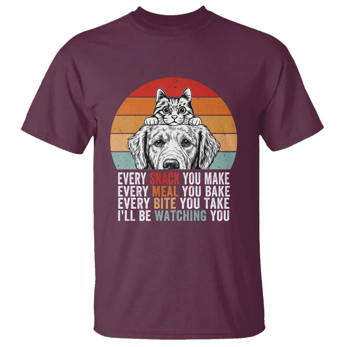 Every Snack You Make T Shirt Funny Dog Cat Lovers TS14 Maroon Print Your Wear