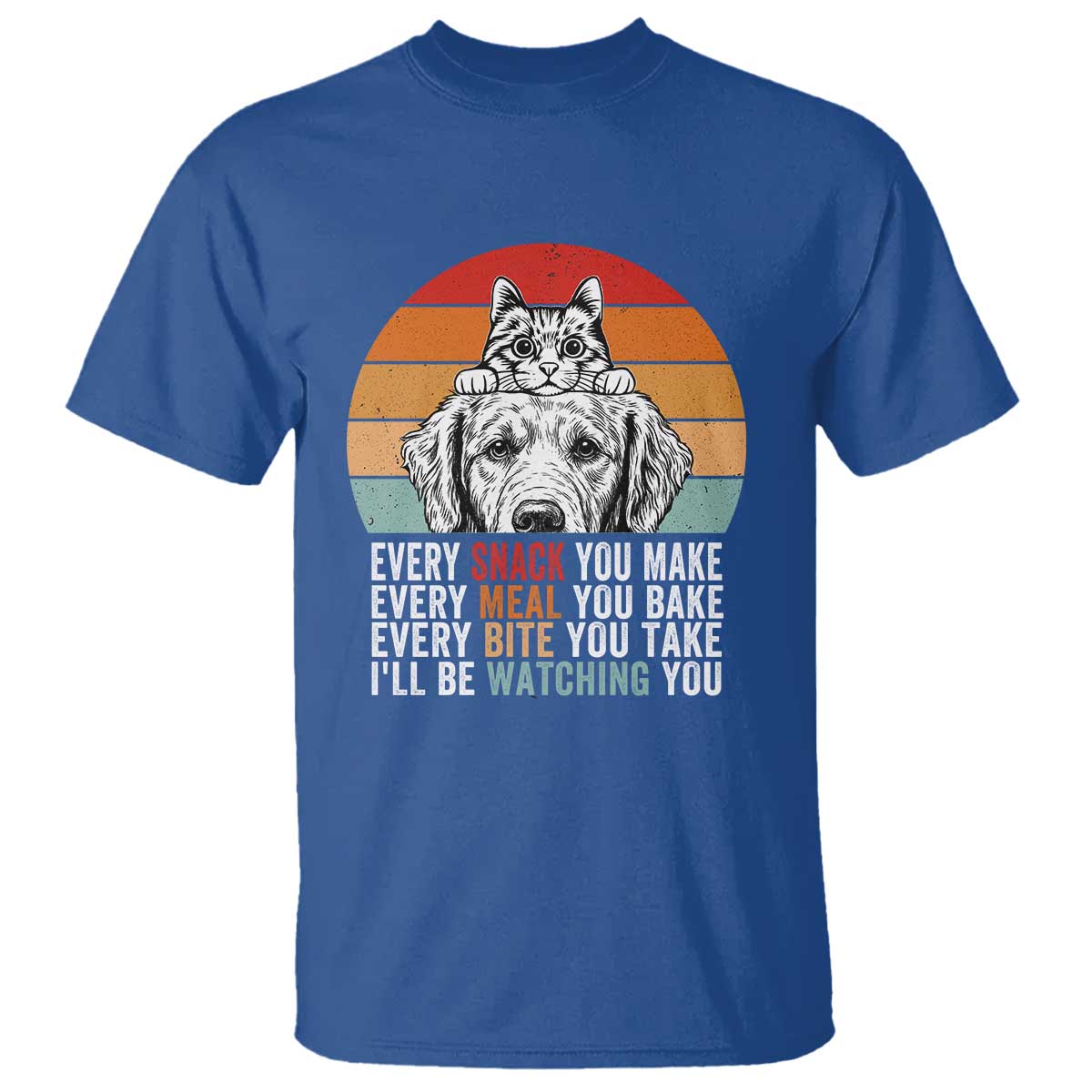 Every Snack You Make T Shirt Funny Dog Cat Lovers TS14 Royal Blue Print Your Wear