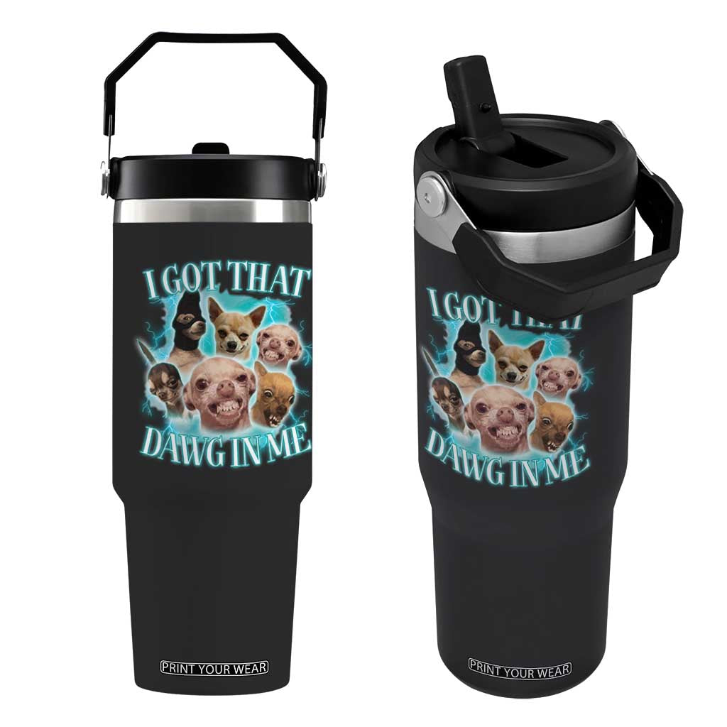 I Got That Dawg In Me Flip Straw Tumbler Funny Chihuahua Dog Meme TS14 One Size: 30 oz Black Print Your Wear